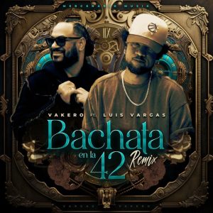 Vakero Ft. Luis Vargas – Bachata En La 42 (Remix)
